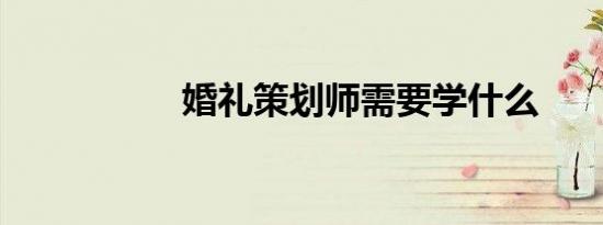 婚礼策划师需要学什么