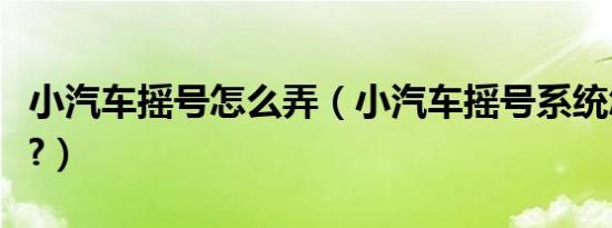 小汽车摇号怎么弄（小汽车摇号系统怎么操作?）