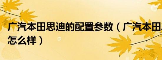 广汽本田思迪的配置参数（广汽本田思迪配置怎么样）
