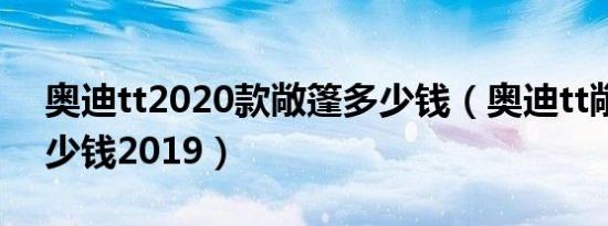 奥迪tt2020款敞篷多少钱（奥迪tt敞篷版多少钱2019）
