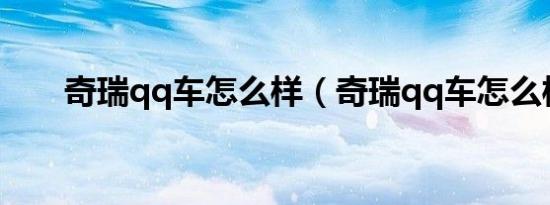 奇瑞qq车怎么样（奇瑞qq车怎么样）