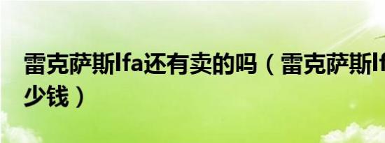 雷克萨斯lfa还有卖的吗（雷克萨斯lfa报价多少钱）