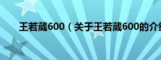 王若葳600（关于王若葳600的介绍）