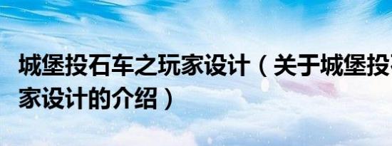 城堡投石车之玩家设计（关于城堡投石车之玩家设计的介绍）