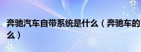 奔驰汽车自带系统是什么（奔驰车的系统是什么）