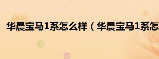 华晨宝马1系怎么样（华晨宝马1系怎么样）