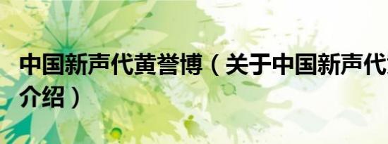 中国新声代黄誉博（关于中国新声代黄誉博的介绍）