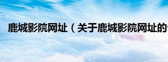 鹿城影院网址（关于鹿城影院网址的介绍）