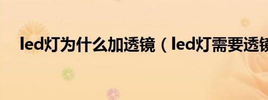 led灯为什么加透镜（led灯需要透镜吗）