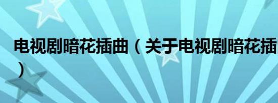 电视剧暗花插曲（关于电视剧暗花插曲的介绍）