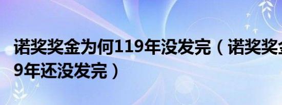 诺奖奖金为何119年没发完（诺奖奖金为何119年还没发完）