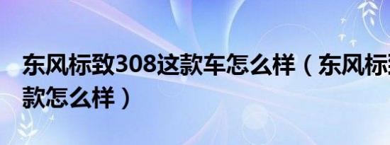 东风标致308这款车怎么样（东风标致308新款怎么样）