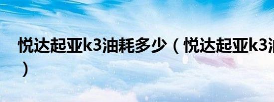 悦达起亚k3油耗多少（悦达起亚k3油耗多少）
