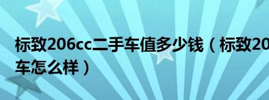 标致206cc二手车值多少钱（标致206cc二手车怎么样）