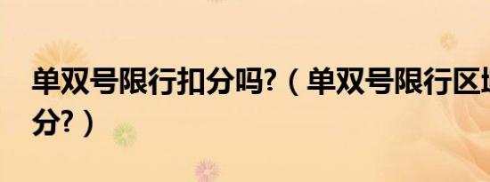 单双号限行扣分吗?（单双号限行区域怎么扣分?）