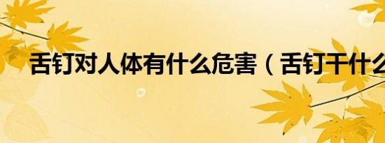 舌钉对人体有什么危害（舌钉干什么用）