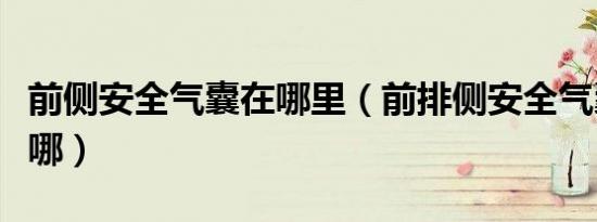 前侧安全气囊在哪里（前排侧安全气囊位置在哪）