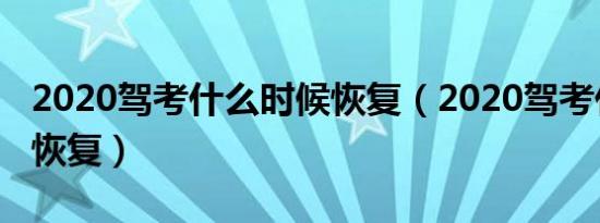 2020驾考什么时候恢复（2020驾考什么时候恢复）