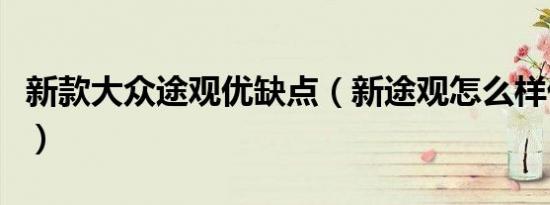 新款大众途观优缺点（新途观怎么样优点缺点）