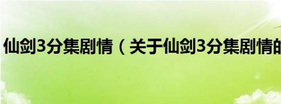 仙剑3分集剧情（关于仙剑3分集剧情的介绍）
