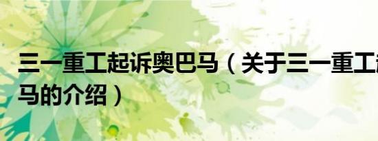 三一重工起诉奥巴马（关于三一重工起诉奥巴马的介绍）