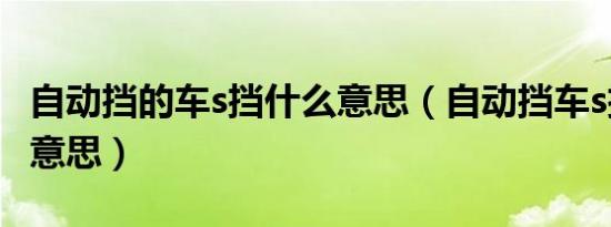 自动挡的车s挡什么意思（自动挡车s挡是什么意思）