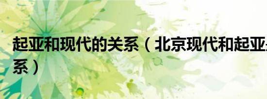 起亚和现代的关系（北京现代和起亚是什么关系）