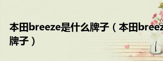 本田breeze是什么牌子（本田breeze是什么牌子）