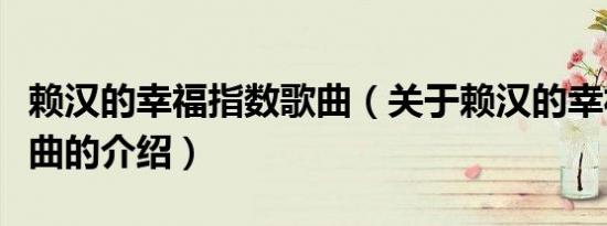 赖汉的幸福指数歌曲（关于赖汉的幸福指数歌曲的介绍）