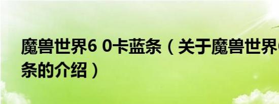 魔兽世界6 0卡蓝条（关于魔兽世界6 0卡蓝条的介绍）