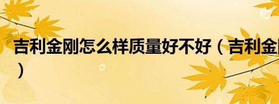 吉利金刚怎么样质量好不好（吉利金刚怎么样）