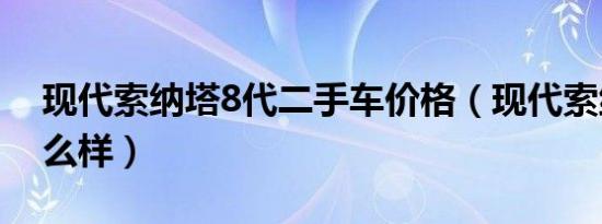 现代索纳塔8代二手车价格（现代索纳塔8怎么样）