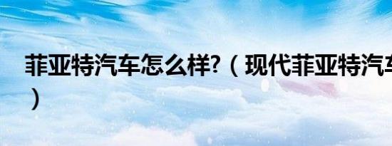 菲亚特汽车怎么样?（现代菲亚特汽车怎么样）