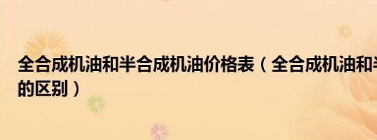 全合成机油和半合成机油价格表（全合成机油和半合成机油的区别）