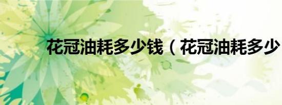 花冠油耗多少钱（花冠油耗多少）