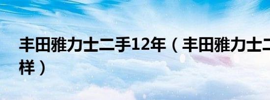 丰田雅力士二手12年（丰田雅力士二手怎么样）