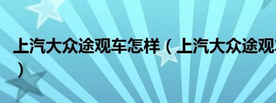 上汽大众途观车怎样（上汽大众途观车怎么样）