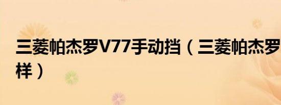 三菱帕杰罗V77手动挡（三菱帕杰罗v77怎么样）