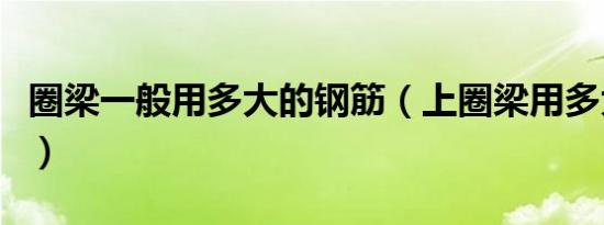 圈梁一般用多大的钢筋（上圈梁用多大的钢筋）