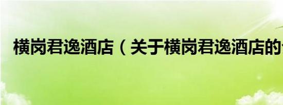 横岗君逸酒店（关于横岗君逸酒店的介绍）