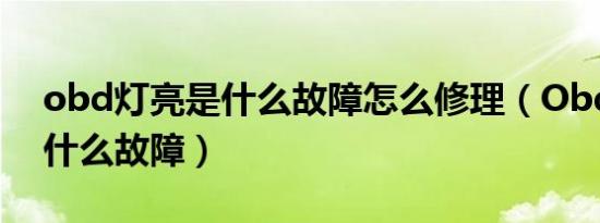obd灯亮是什么故障怎么修理（Obd灯亮是什么故障）