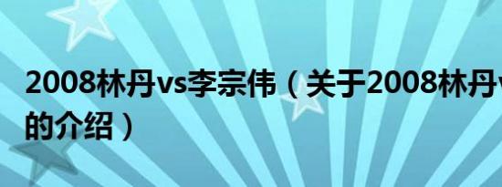 2008林丹vs李宗伟（关于2008林丹vs李宗伟的介绍）