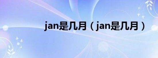 jan是几月（jan是几月）