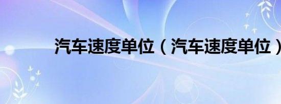 汽车速度单位（汽车速度单位）
