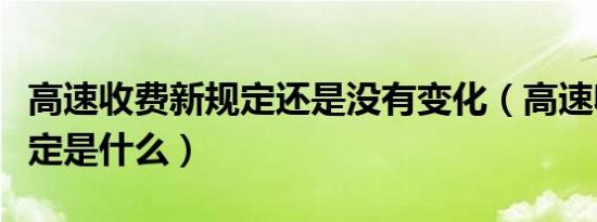 高速收费新规定还是没有变化（高速收费新规定是什么）