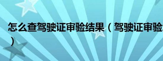 怎么查驾驶证审验结果（驾驶证审验怎么查询）