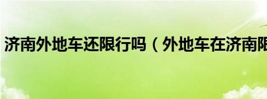 济南外地车还限行吗（外地车在济南限行吗）