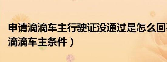 申请滴滴车主行驶证没通过是怎么回事（申请滴滴车主条件）