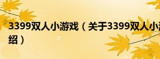 3399双人小游戏（关于3399双人小游戏的介绍）