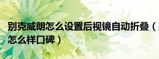 别克威朗怎么设置后视镜自动折叠（别克威朗怎么样口碑）